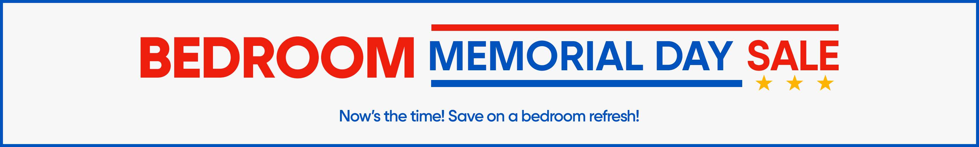 BEDROOM MEMORIAL DAY SALE. Now's the time! Save on a bedroom refresh!
