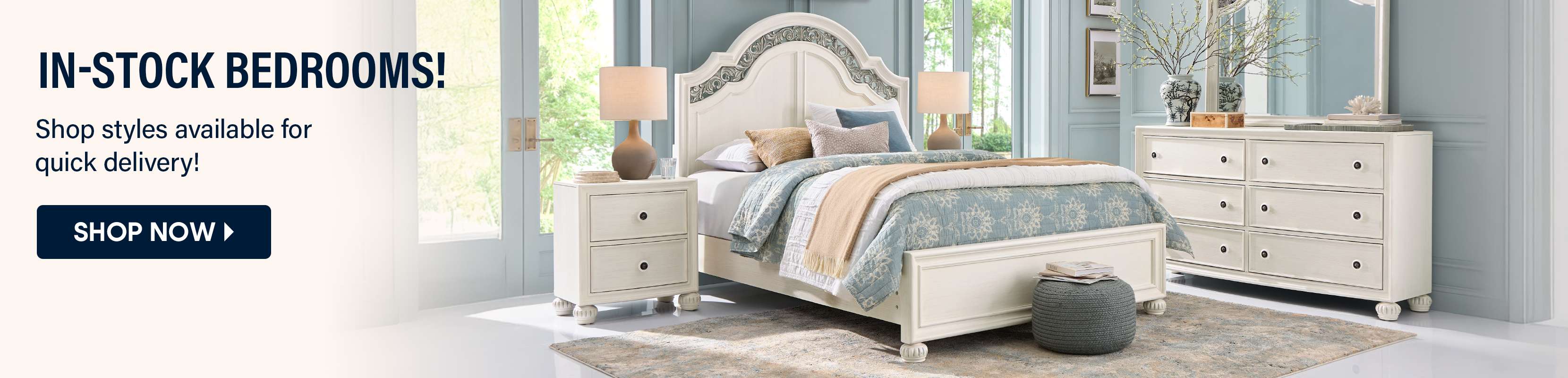 IN-STOCK BEDROOMS! Shop styles available for quick delivery! Shop Now
