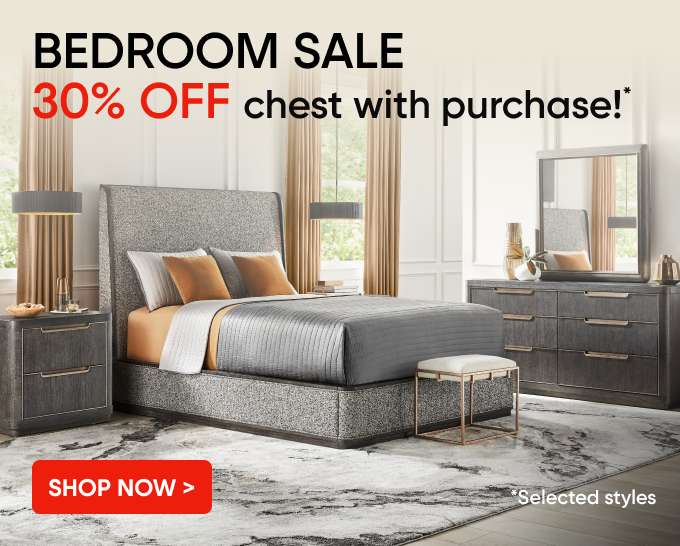 Bedroom sale: 30% off, chest with purchase. Shop now.

