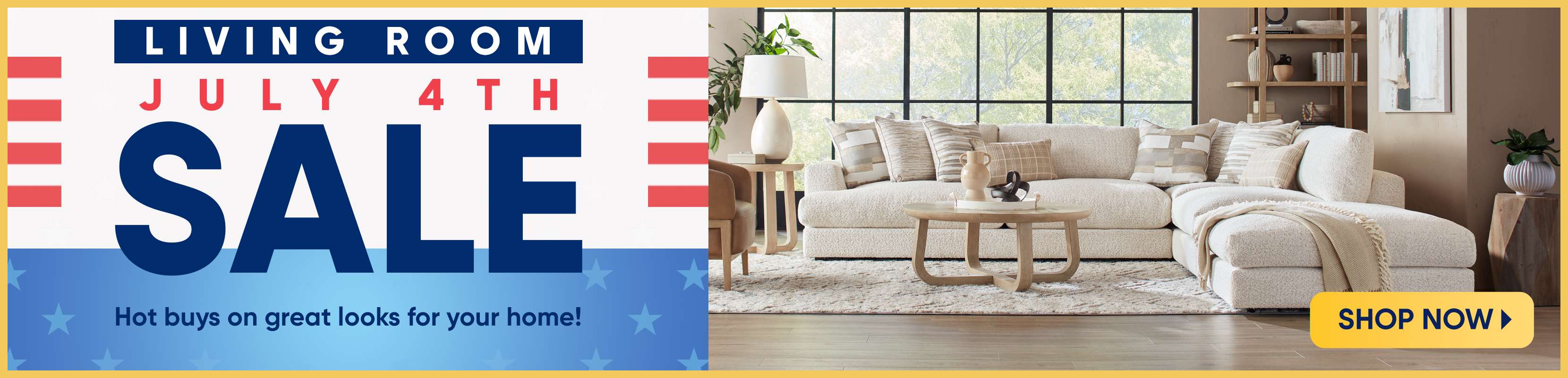 LIVING ROOM JULY 4TH SALE. Hot buys on great looks for your home!
