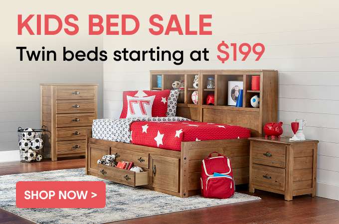 KIDS BED SALE. Twin beds starting at $199.
