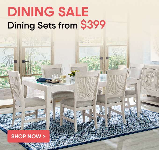 DINING SALE. Dining Sets from $399.

