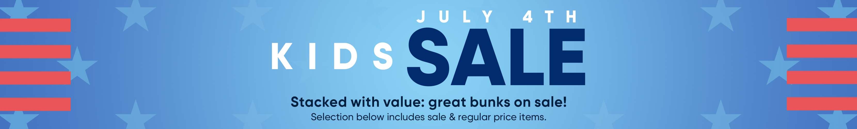 JULY 4TH KIDS SALE. Stacked with value: great bunks on sale!