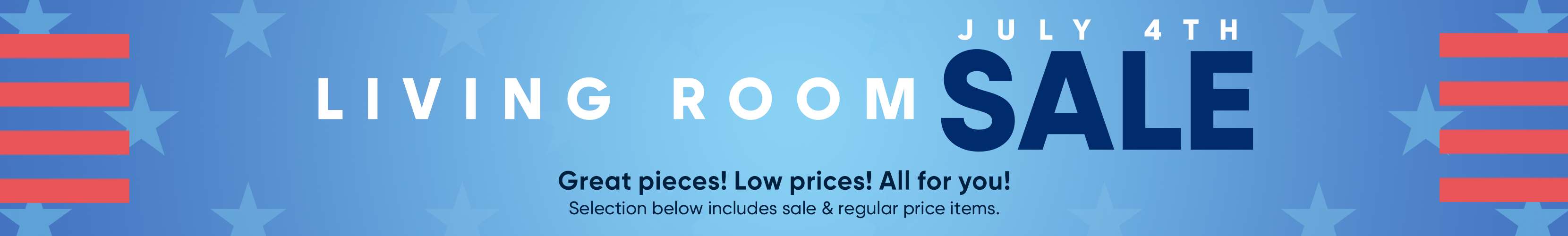 JULY 4TH LIVING ROOM SALE. Great pieces! Low prices! All for you!
