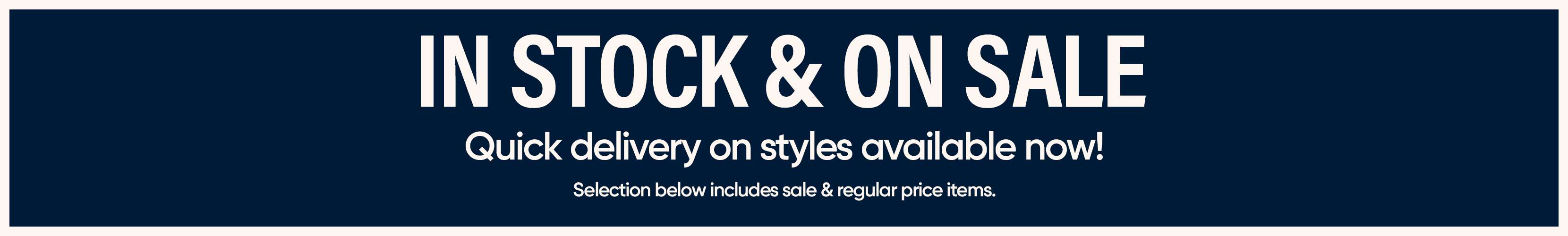 IN STOCK & ON SALE. Quick delivery on styles available now! Selection below includes sale & regular price items.
