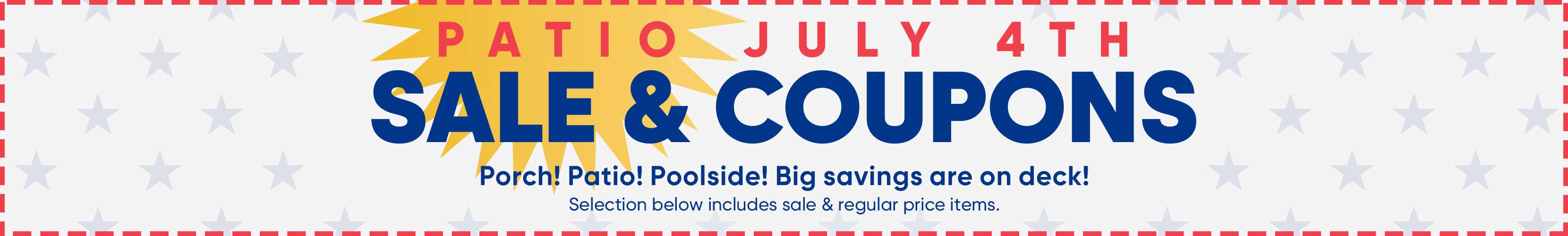 PATIO JULY 4TH SALE & COUPONS. Porch! Patio! Poolside! Big savings are on deck!
