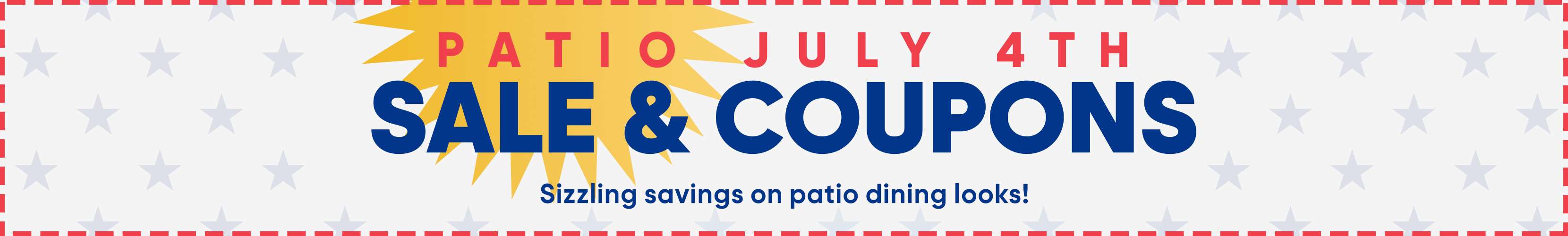 PATIO JULY 4TH SALE & COUPONS. Sizzling savings on patio dining looks!
