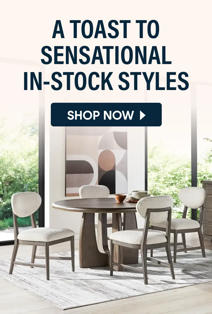 A TOAST TO SENSATIONAL IN-STOCK STYLES. SHOP NOW. A dining room set with a round wooden table and four upholstered chairs.
