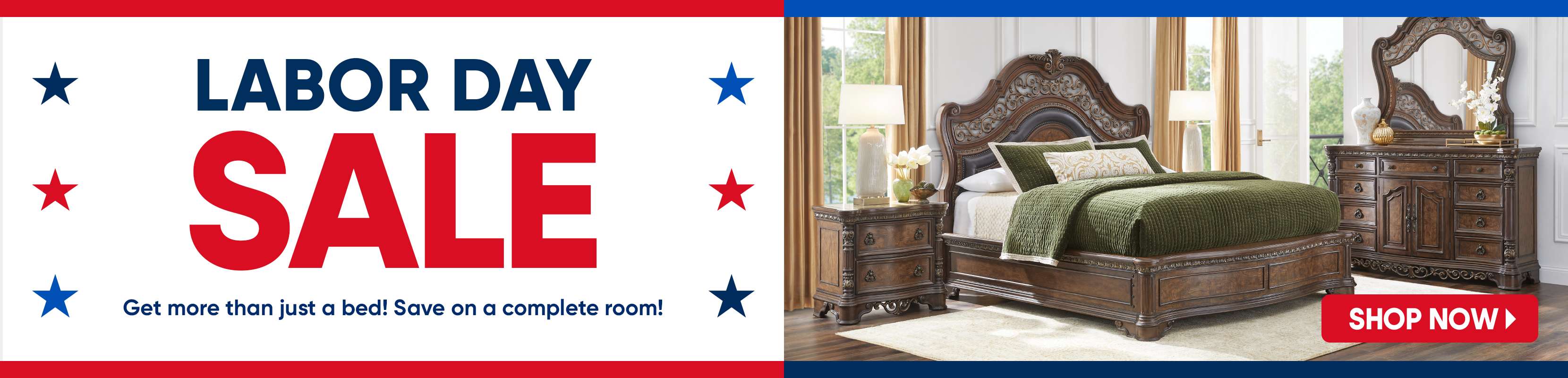 LABOR DAY SALE. Get more than just a bed! Save on a complete room! Shop Now.
