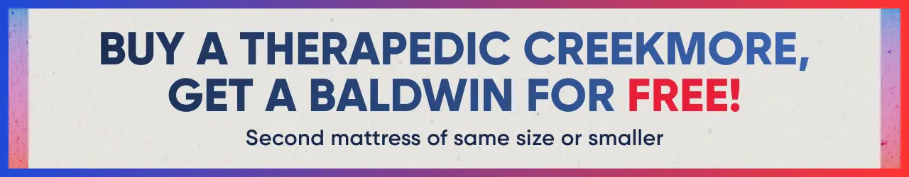 Buy a Therapedic Creekmore, get a Baldwin for free! Second mattress of same size or smaller.