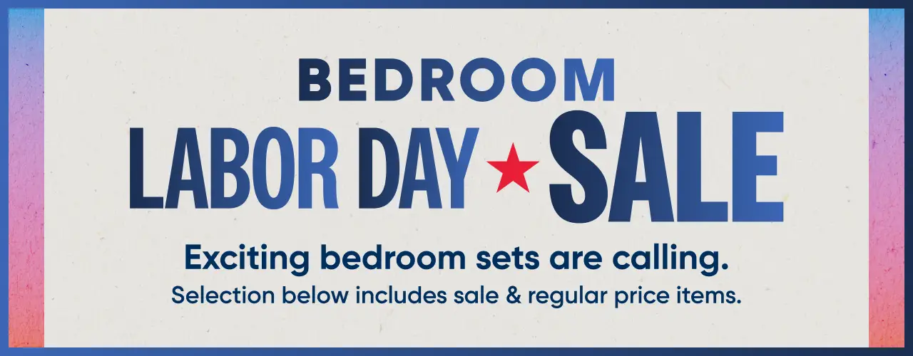 BEDROOM LABOR DAY SALE. Exciting bedroom sets are calling. Selection below includes sale & regular price items.