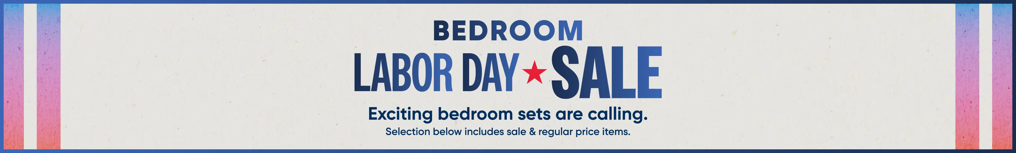 BEDROOM LABOR DAY SALE. Exciting bedroom sets are calling. Selection below includes sale & regular price items.