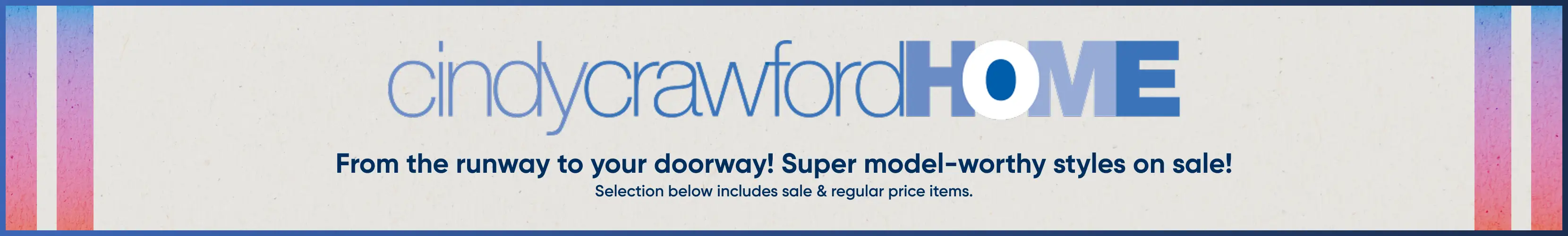 Cindy Crawford HOME: From the runway to your doorway! Super model-worthy styles on sale! Selection includes sale items.