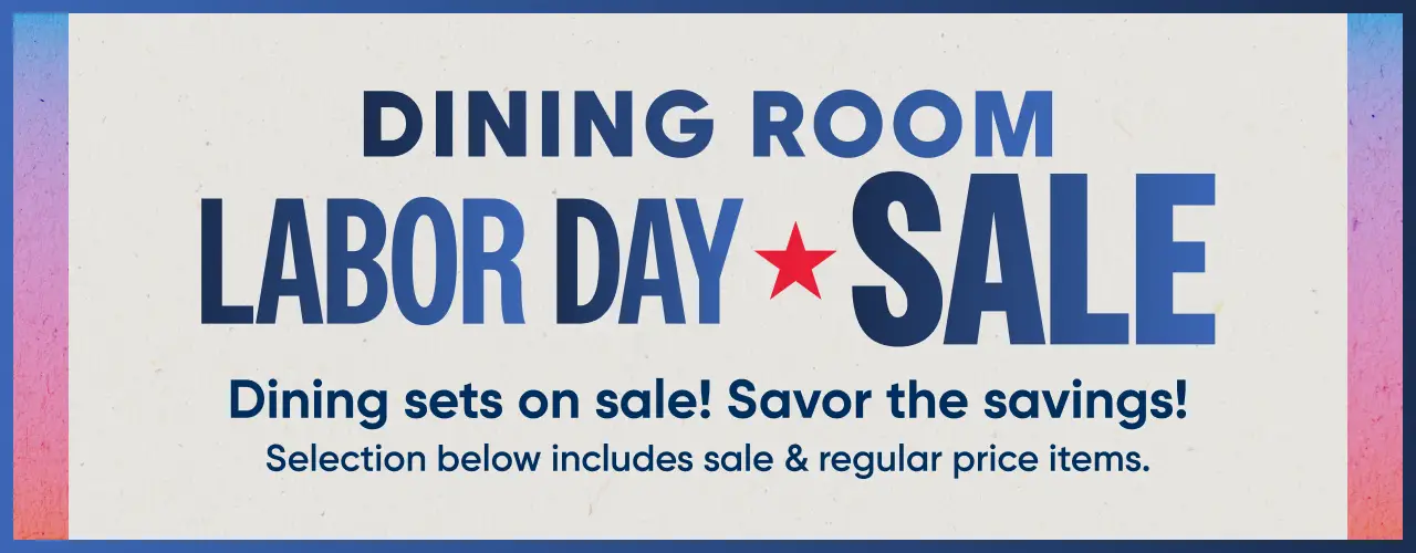 Dining Room Labor Day Sale: Dining sets on sale! Savor the savings! Selection below includes sale & regular price items.