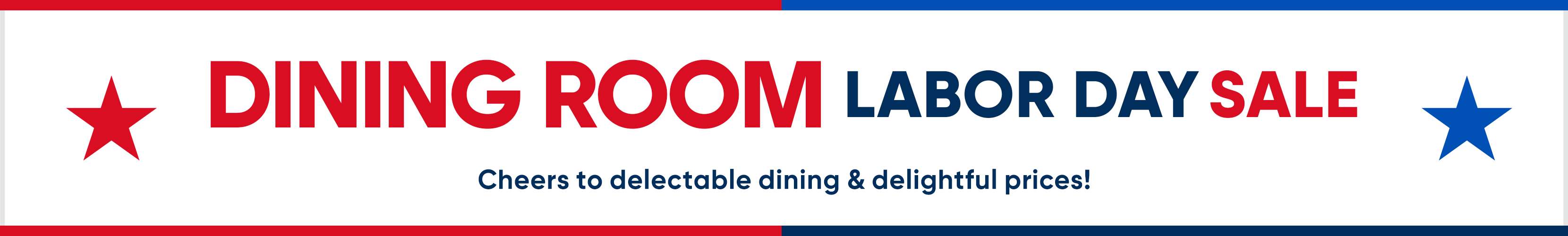 DINING ROOM LABOR DAY SALE. Cheers to delectable dining & delightful prices!
