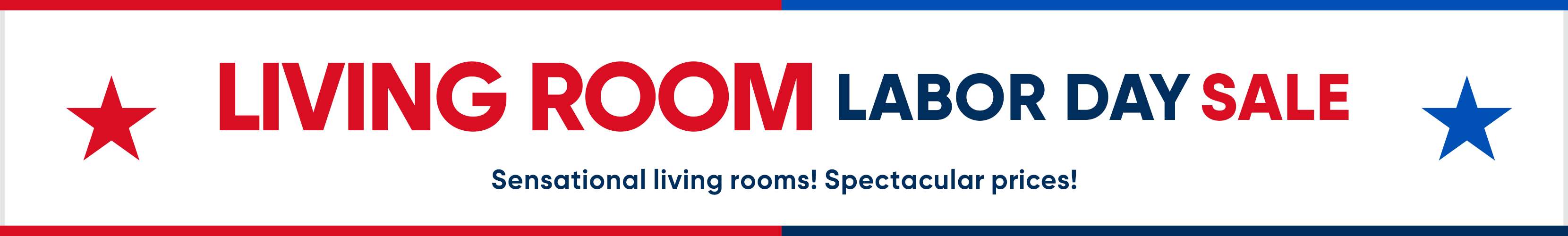 LIVING ROOM LABOR DAY SALE. Sensational living rooms! Spectacular prices!
