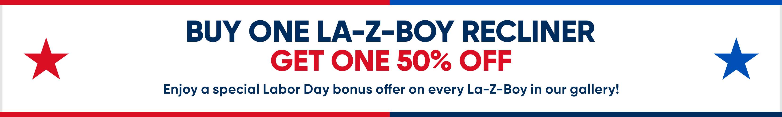BUY ONE LA-Z-BOY RECLINER GET ONE 50% OFF. Enjoy a special Labor Day bonus offer.