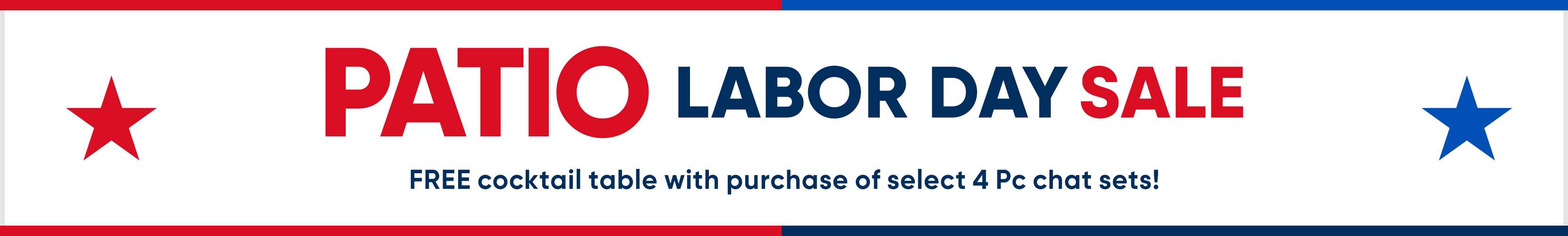 PATIO LABOR DAY SALE. Free cocktail table with purchase of select 4 Pc chat sets!
