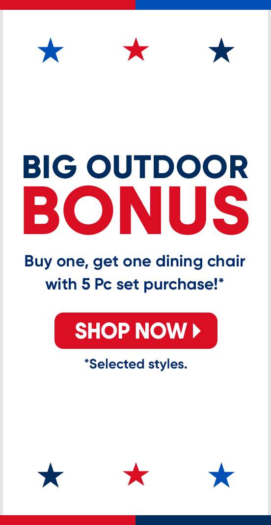 BIG OUTDOOR BONUS: Buy one, get one dining chair with 5 Pc set purchase! Shop now.
