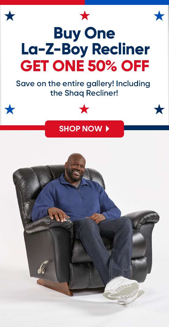 Buy One La-Z-Boy Recliner, get one 50% off. Save on the entire gallery! Including the Shaq Recliner!
