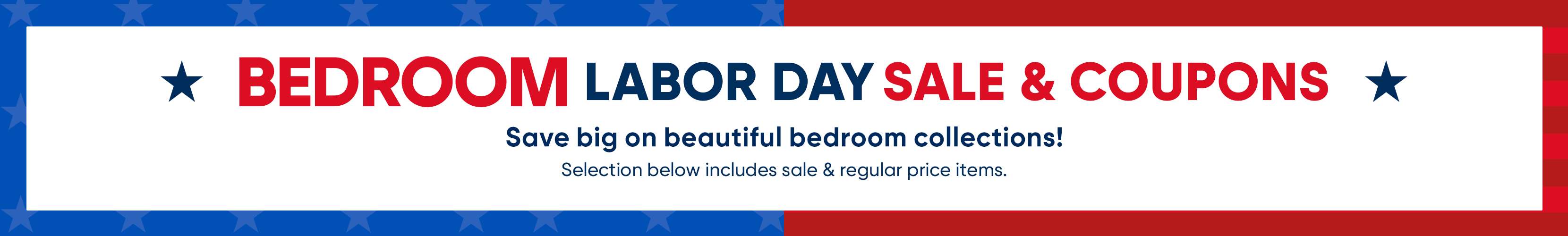 BEDROOM LABOR DAY SALE & COUPONS. Save big on beautiful bedroom collections!