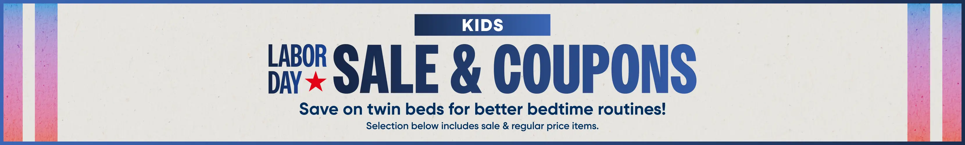 KIDS LABOR DAY SALE & COUPONS. Save on twin beds for better bedtime routines! Selection below includes sale & regular price items.