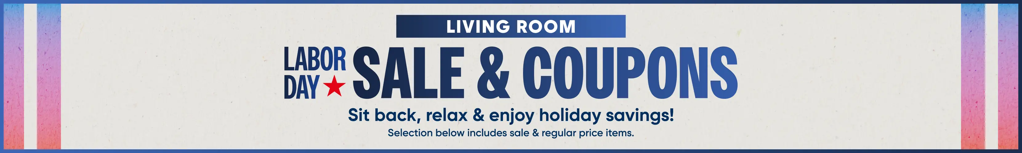 LIVING ROOM LABOR DAY SALE & COUPONS. Sit back, relax & enjoy holiday savings! Selection below includes sale & regular price.