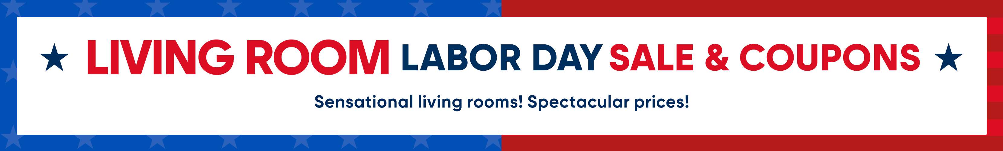 LIVING ROOM LABOR DAY SALE & COUPONS. Sensational living rooms! Spectacular prices!
