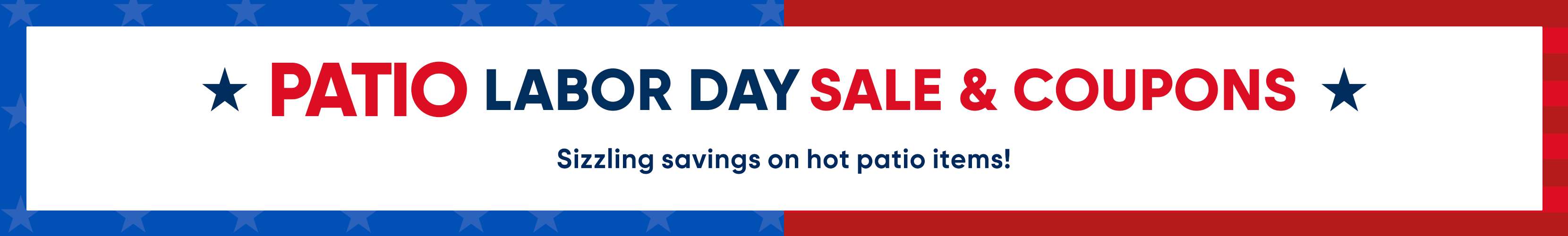 PATIO LABOR DAY SALE & COUPONS. Sizzling savings on hot patio items!
