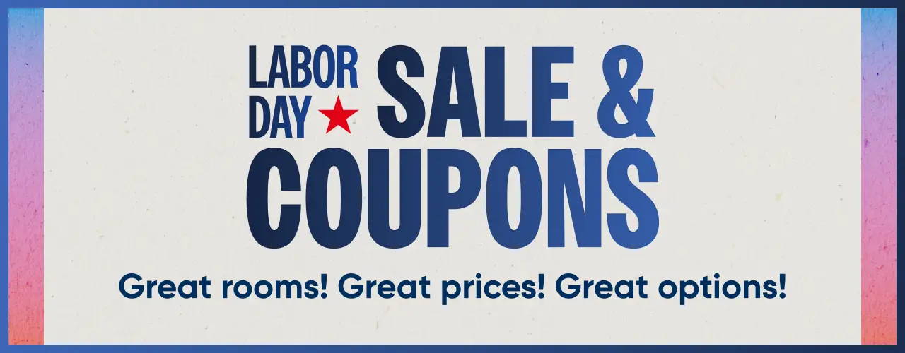 Labor Day Sale & Coupons: Great rooms! Great prices! Great options!