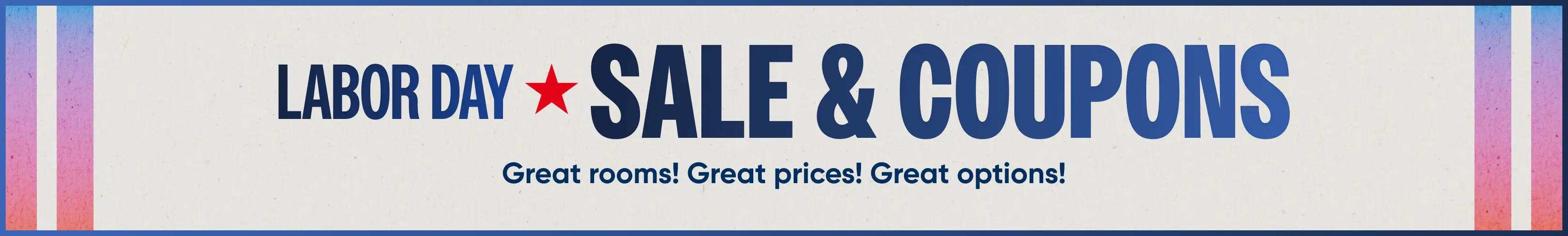 Labor Day Sale & Coupons: Great rooms! Great prices! Great options!