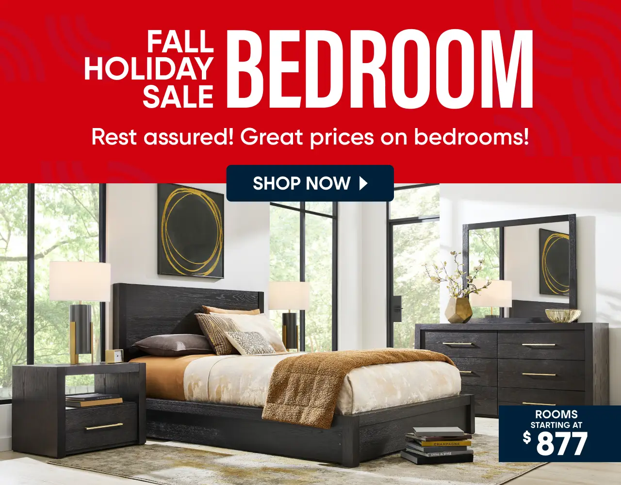FALL HOLIDAY SALE BEDROOM. Rest assured! Great prices on bedrooms! Rooms from $877. A modern dark wood bedroom set.