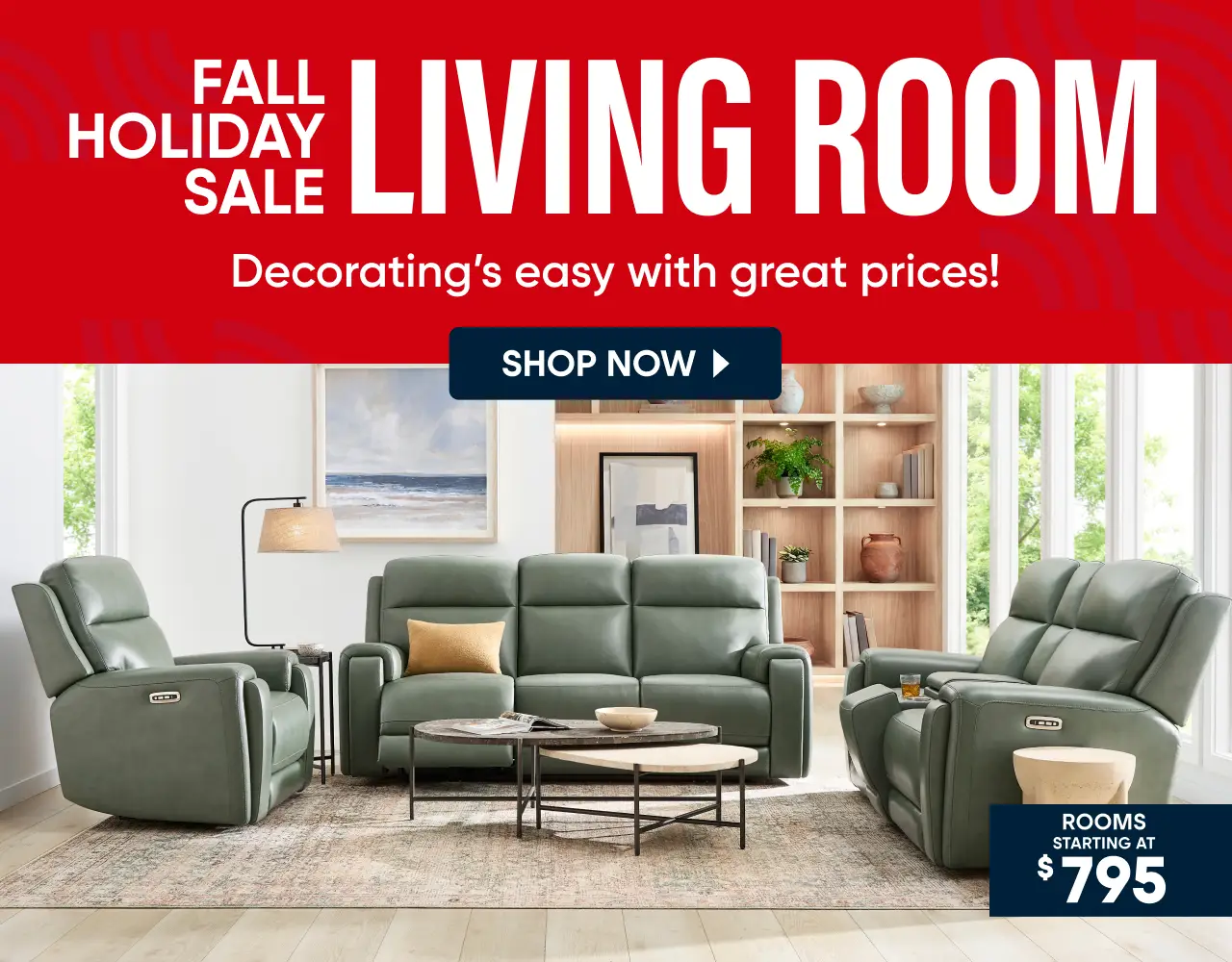 FALL HOLIDAY SALE LIVING ROOM. Rooms from $795. A living room set featuring a sage green leather sofa and two matching recliners.