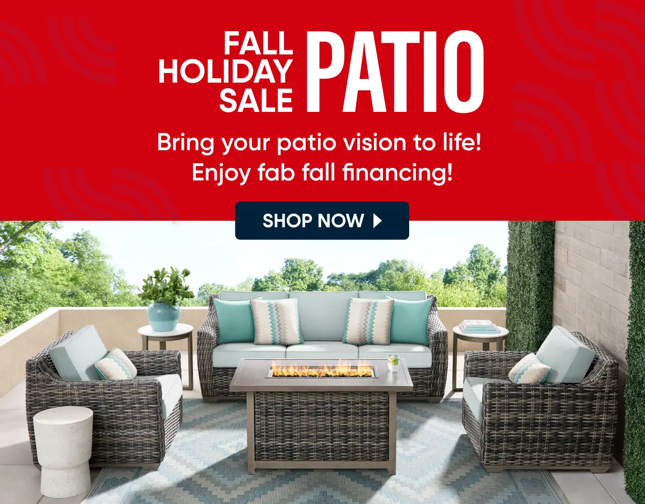 FALL HOLIDAY SALE PATIO. Bring your patio vision to life! Enjoy fab fall financing! Shop now. Outdoor wicker furniture set.