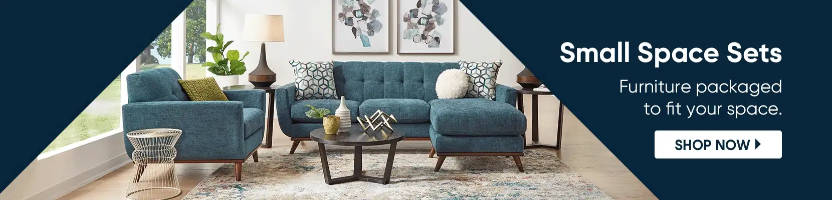 Small Space Sets. Furniture packaged to fit your space. Shop Now.
