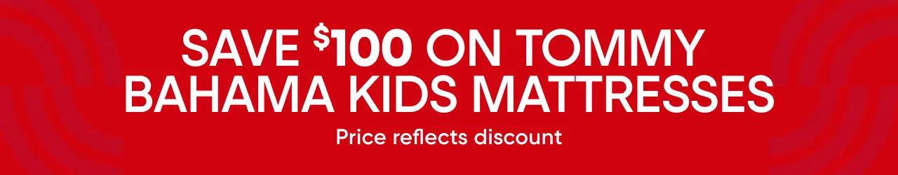 SAVE $100 ON TOMMY BAHAMA KIDS MATTRESSES