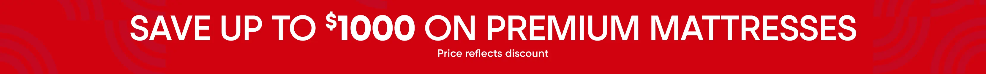 SAVE UP TO $1000 ON PREMIUM MATTRESSES. Price reflects discount.