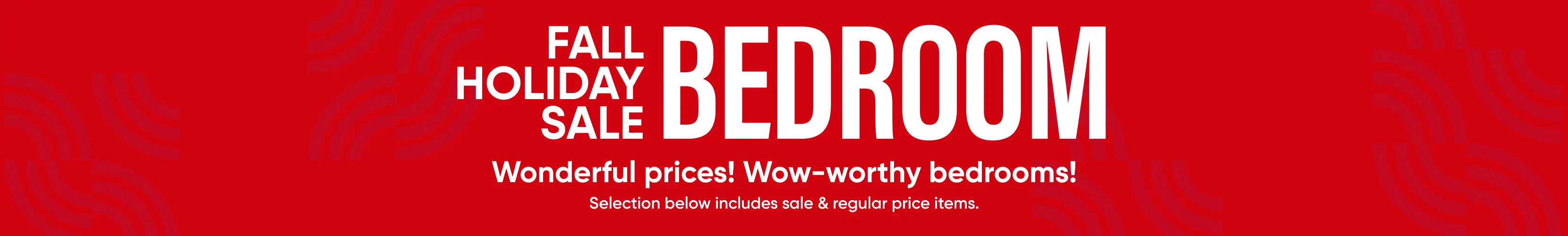 Fall Holiday Sale Bedroom: Wonderful prices! Wow-worthy bedrooms! Selection below includes sale & regular price items.