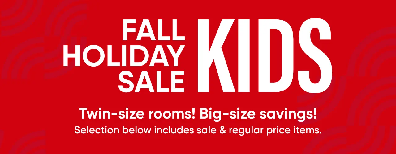 Fall Holiday Sale Kids: Twin-size rooms! Big-size savings! Selection below includes sale & regular price items.