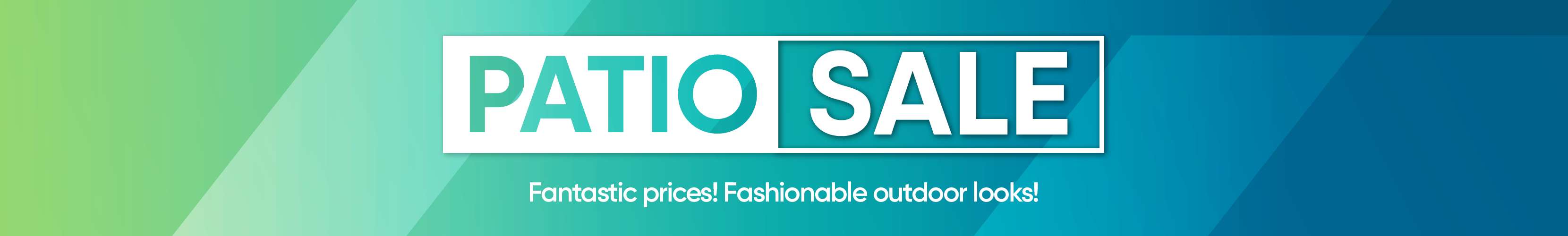 PATIO SALE. Fantastic prices! Fashionable outdoor looks!
