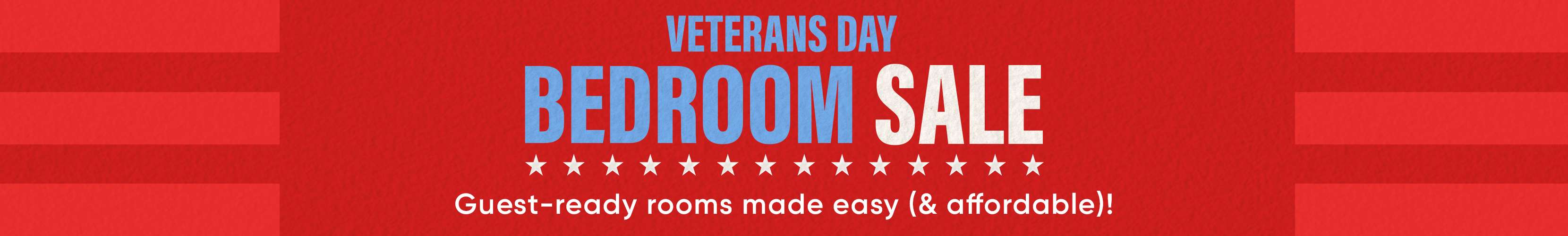 VETERANS DAY BEDROOM SALE. Guest-ready rooms made easy (& affordable)!
