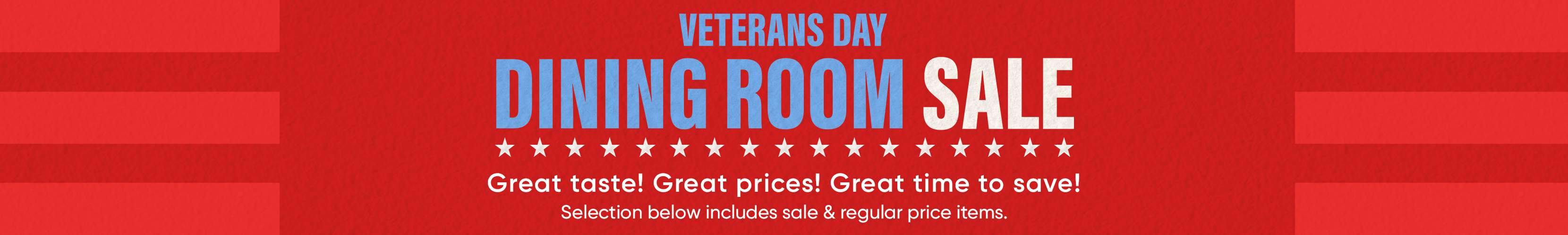 VETERANS DAY DINING ROOM SALE. Great taste! Great prices! Great time to save!
