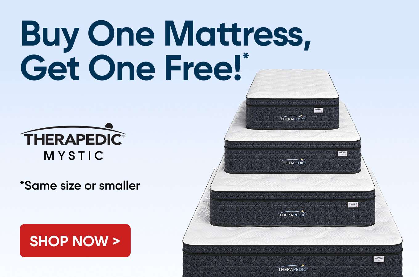 Buy One Mattress, Get One Free!* Shop Now > Image of stacked mattresses.