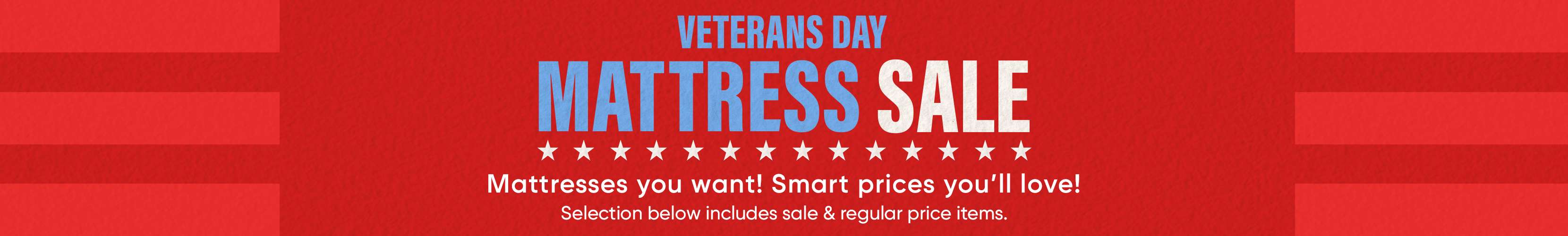 VETERANS DAY MATTRESS SALE. Mattresses you want! Smart prices you'll love!
