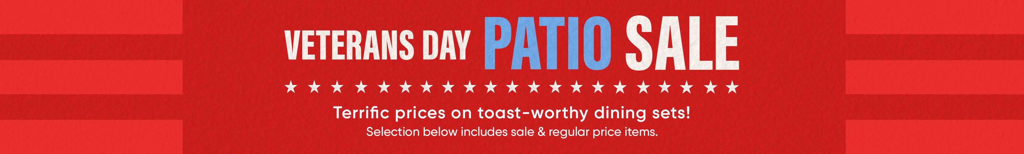 VETERANS DAY PATIO SALE. Terrific prices on toast-worthy dining sets!
