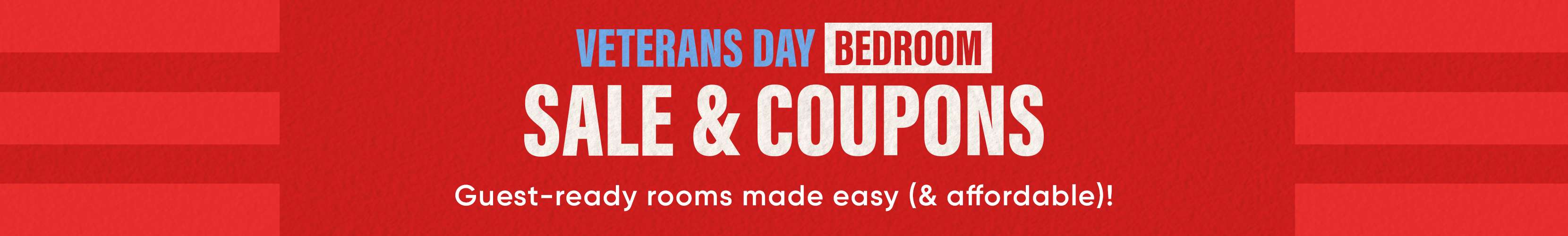 VETERANS DAY BEDROOM SALE & COUPONS. Guest-ready rooms made easy (& affordable)!
