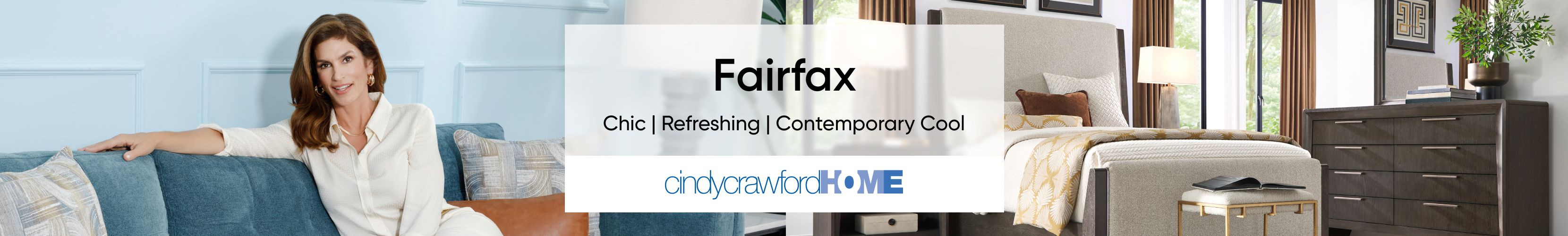 Fairfax. Chic | Refreshing | Contemporary Cool. Cindy Crawford Home.
