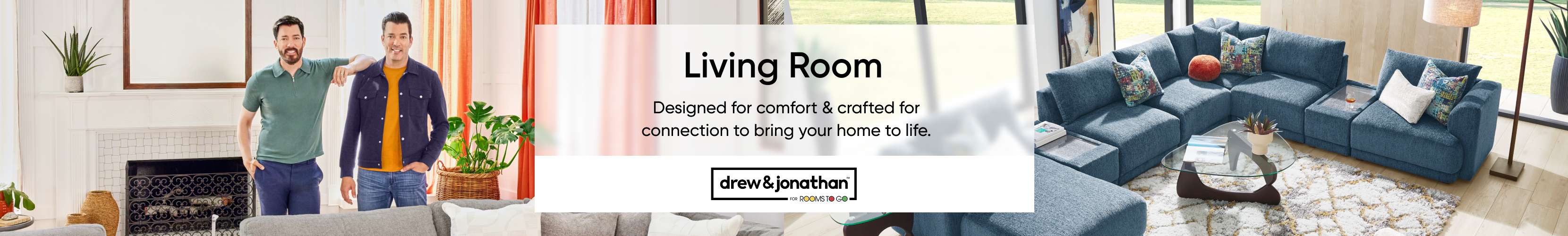 Living Room. Designed for comfort & crafted for connection to bring your home to life.
