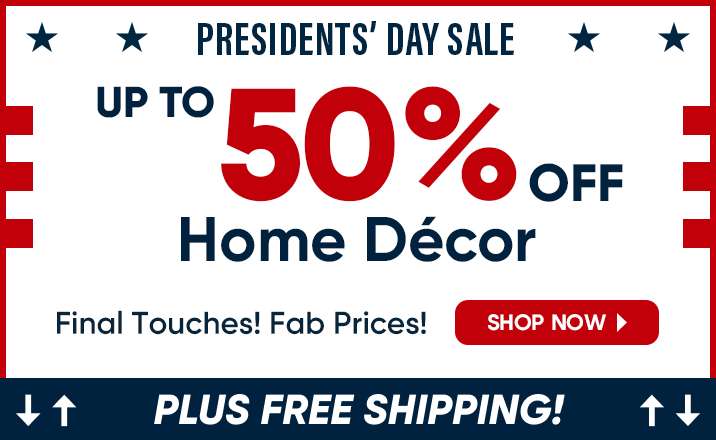 PRESIDENTS' DAY SALE UP TO 50% OFF Home Décor. Plus free shipping!
