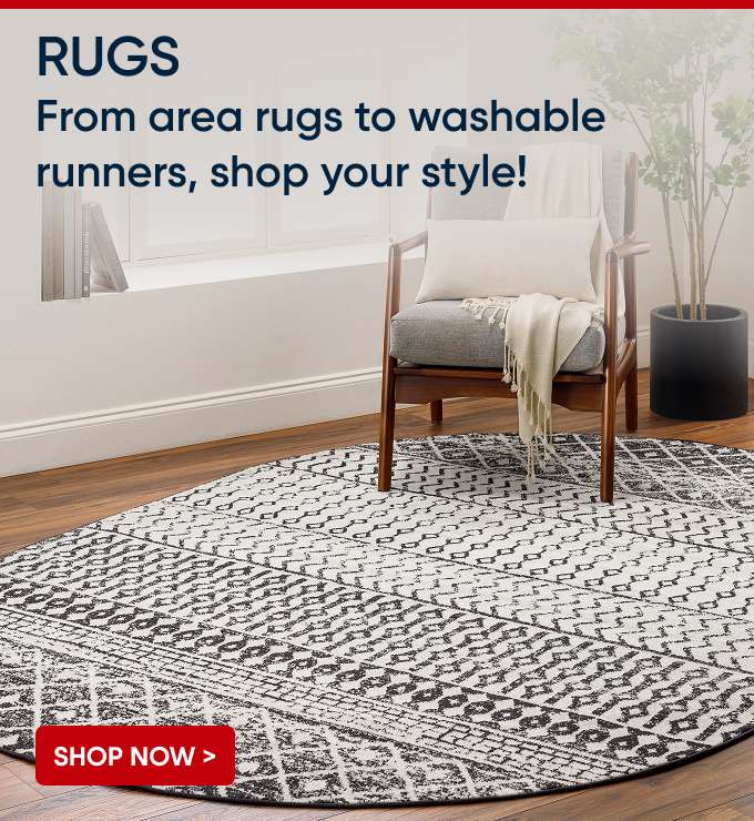RUGS. From area rugs to washable runners, shop your style!
